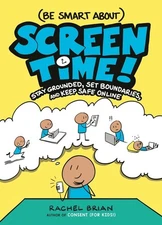 (Be Smart About) Screen Time!: Stay Grounded, Set Boundaries, And Keep Safe...