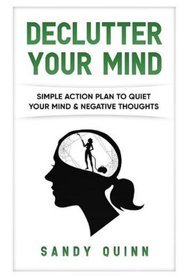 Declutter Your Mind: Simple Action Plan to Quiet Your Mind & Negative Thoughts b
