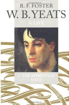 W.B. Yeats: A Life I: The Apprentice Mage, 1865-1914 by Foster, R. F.