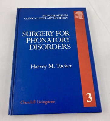 Monographs in Clinical Otolaryngology: Surgery for Phonatory Disorders, Tucker
