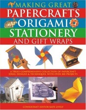 Making Great Papercrafts, Origami, Stationery and Gift Wraps: A 