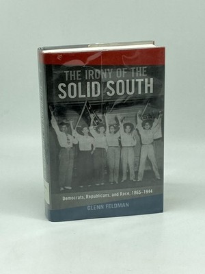 The Irony of the Solid South Democrats, Republicans, and Race, 1865 1944