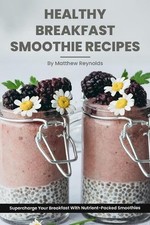 Healthy Breakfast Smoothie Recipes: Supercharge Your Breakfast With Nutrient-Pac
