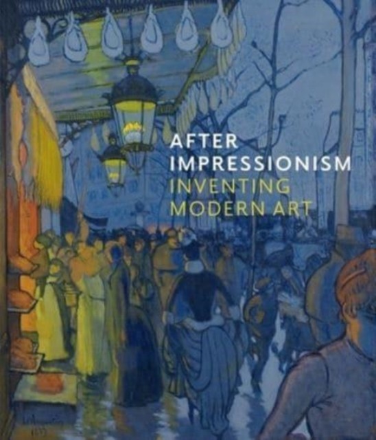 After Impressionism – Inventing Modern Art by MaryAnne Stevens (Hardback Book)