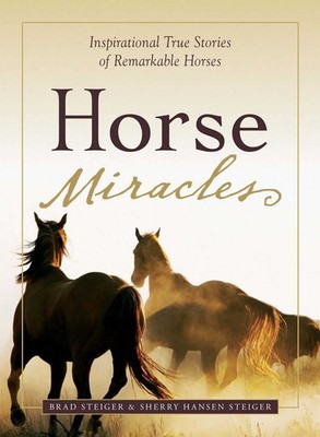 Horse Miracles: Inspirational True Stories of Remarkable Horses (Miracles Gi...