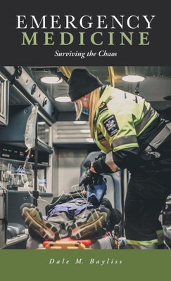 Emergency Medicine: Surviving the Chaos by Dale M Bayliss [Hardback]