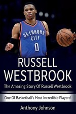 Russell Westbrook: The amazing story of Russell Westbrook - one of basketball's 
