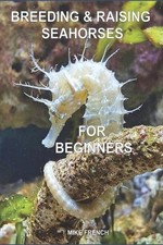 Breeding & Raising Seahorses: For Beginners by Mike French Paperback Book