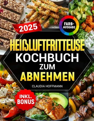 Heißluftfritteuse Kochbuch: Kalorienarme Rezepte für alle - Bild 1 von 2