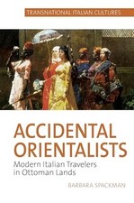 Accidental Orientalists: Modern Italian Travelers in Ot -  NEW Barbara Spackma 2