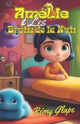 Amlie et les Bruits de la Nuit,: La Petite Fille Qui Apprivoisa les Monstres sou