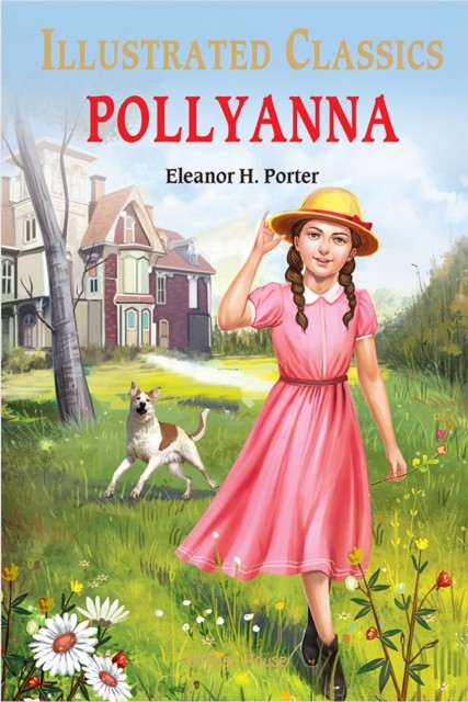 Pollyanna : Illustrated Children Classics by Eleanor H. Porter (Hardback Book)
