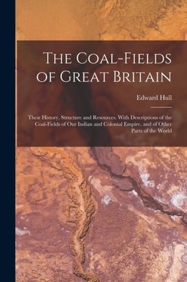 Hull - Coal-fields of Great Britain  Their History Structure and Reso - X555z