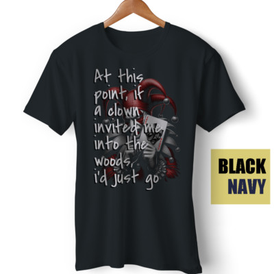 If a Clown Invited Me Into The Woods I'd Just Go Sarcastic Meme Funny T-Shirt