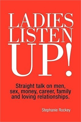 Ladies Listen Up!: Straight talk on men, sex, money, career, family and loving r