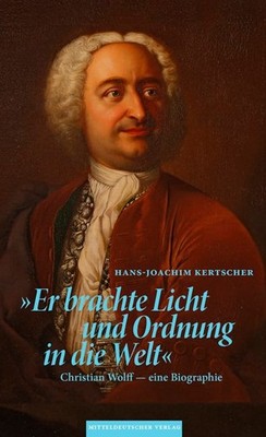 »Er brachte Licht und Ordnung in die Welt« Christian Wolff eine Biographie