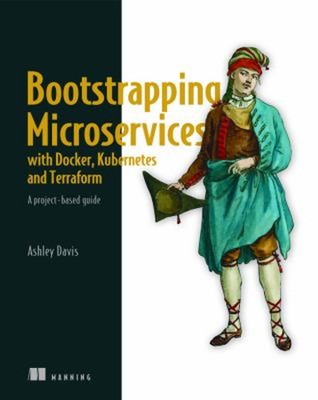 Bootstrapping Microservices with Docker, Kubernetes, and Terrafor