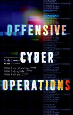Offensive Cyber Operations: Understanding Intangible Warfare by Daniel Moore (En