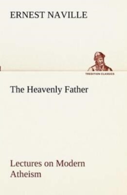 Naville - Heavenly Father Lectures on Modern Atheism - New paperback o - X555z