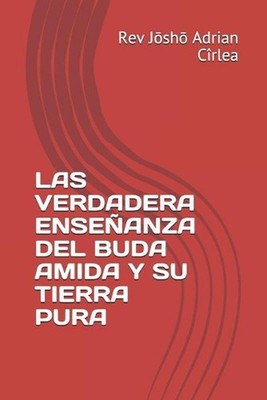 Las Verdadera Enseanza del Buda Amida Y Su Tierra Pura by J?sh? Adrian C?rlea (E