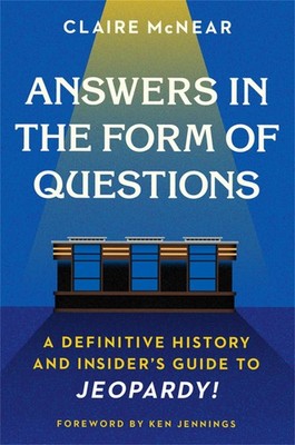 Answers in the Form of Questions: A Definitive History and Insider's Guide t...