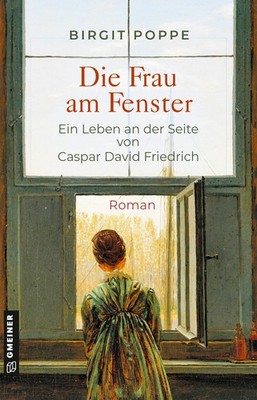 Birgit Poppe / Die Frau am Fenster - Ein Leben an der Seite von Caspar David ...