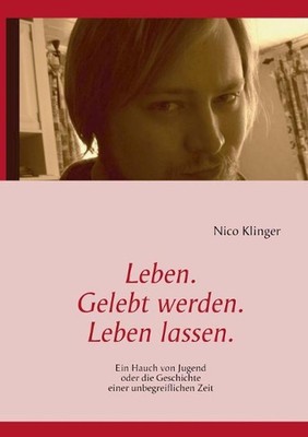 Leben. Gelebt werden. Leben lassen.: Ein Hauch von Jugend oder die Geschichte ei