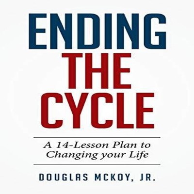 Ending the Cycle A 14-Lesson Plan to Changing Your Life McKoy Jr.