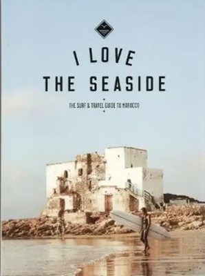 I Love the Seaside The surf & travel guide to Morocco | Alexandra Gossink | Buch
