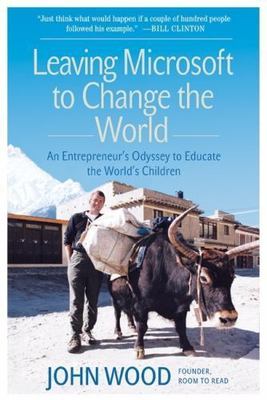Leaving Microsoft to Change the World : An Entrepreneur's Odyssey to Educate ...
