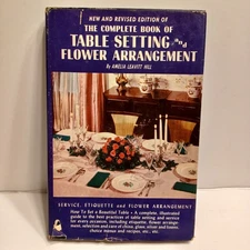 The Complete Book of Table Setting and Flower Arrangement by Amelia Leavitt Hill