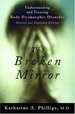 The Broken Mirror: Understanding and Treating Body Dysmorphic Disorder, Phillips