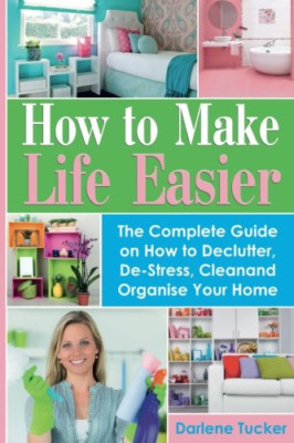 How to Make Life Easier: The Complete Guide on How to D - Paperback NEW Tucker,