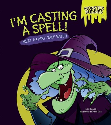 I'm Casting a Spell!: Meet a Fairy-Tale Witch (Monster Buddies) - Bullard, L...