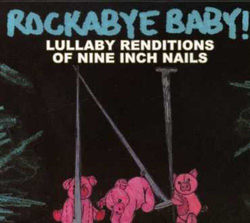 Rockabye Baby! Rockabye Baby! Lullaby Renditions of Nine Inch Nails (CD)