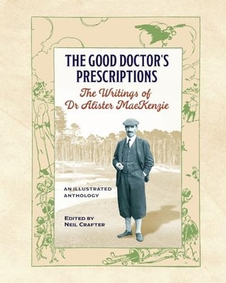 Good Doctor's Prescriptions : The Writings of Dr Alister MacKenzie by Neil ...