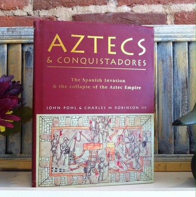 Aztecs and Conquistadores: The Spanish Invasion and the Collapse of the Azte...