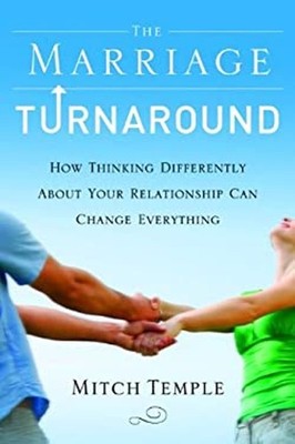 The Marriage Turnaround : How Thinking Differently about Your Rel