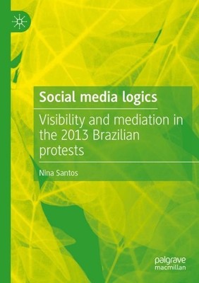 Social media logics: Visibility and mediation in the 2013 Brazilian protests by 