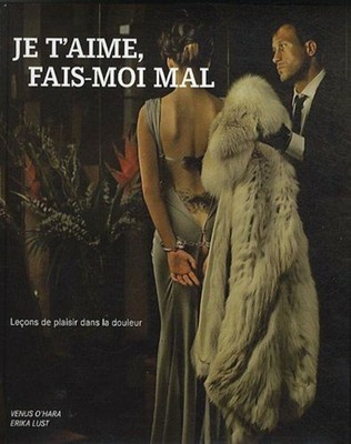 Je t'aime fais-moi mal : Leçons de plaisir dans la douleur | Eyrolles
