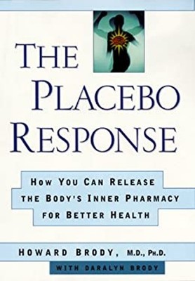 The Placebo Response : How You Can Release the Body's Inner Pharm