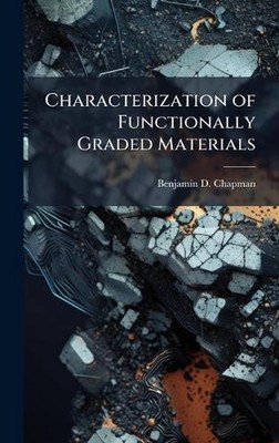 Characterization of Functionally Graded Materials by Benjamin D. Chapman Hardcov