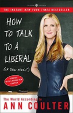 How to Talk to a Liberal If You Must : The World According to Ann Coulter by C