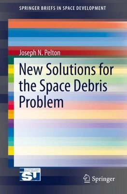 New Solutions for the Space Debris Problem Joseph N. Pelton