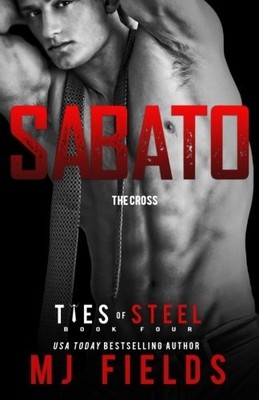 SABATO: THE CROSS (TIES OF STEEL) (VOLUME 4) By M J Fields **BRAND NEW**