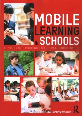 Mobile Learning in Schools : Key Issues, Opportunities and Ideas for Practice...