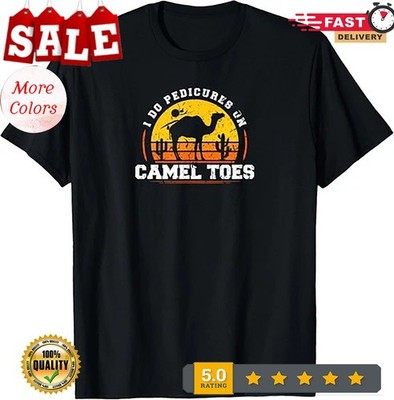I Do Pedicures On Camel Toes, Funny Sarcastic Adult Humor T-Shirt