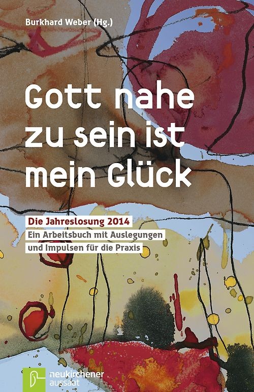 Gott nahe zu sein ist mein Glück. Die Jahreslosung 2014 - Ein Arbeitsbuch mit Au