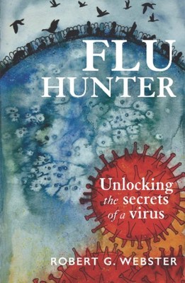 Flu Hunter: Unlocking the secrets of a virus by Robert Webster PAPERBACK