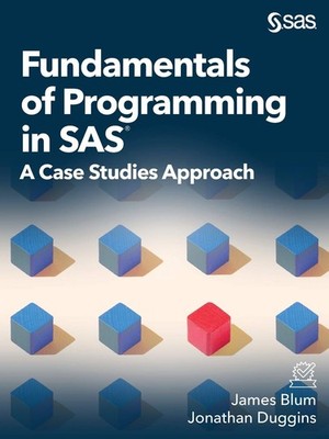 Fundamentals of Programming in SAS : A Case Studies Approach